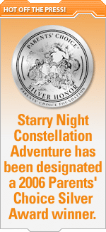 Starry Night Constellation Adventure has been designated a 2006 Parents' Choice Silver Award winner.
