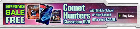 Free Comet Hunters Classroom DVD with Middle School or High School! Offer ends 3/31/06.